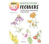 Paint 50: Watercolour Flowers : From Basic Shapes to Amazing Paintings in Super-Easy Steps