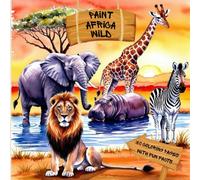 Paint Africa Wild: A Fun and Educational Coloring Book for Kids - Featuring African Animals, Savanna & Sahara Scenes, Fun Facts, and Engaging ... and Early School-Aged Children, Ages 4-10