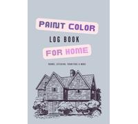 Paint Color Log Book for Home - Rooms, Exterior, Furniture and More: Record Keeping Notebook for Paint History in Home