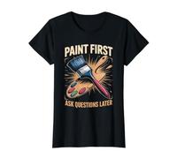 Paint First Ask Questions Later Painting Painter Artist Value Graphic T-Shirt, Women, Black, S