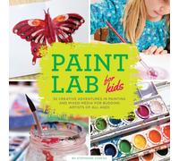 Paint Lab for Kids : 52 Creative Adventures in Painting and Mixed Media for Budding Artists of All Ages Volume 5