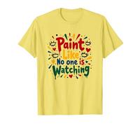 Paint Like No One is Watching Inspirational T-Shirt, Men, Lemon, S