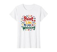 Paint Like No One is Watching Inspirational T-Shirt, Women, White, M