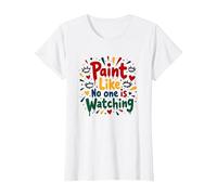 Paint Like No One is Watching Inspirational T-Shirt, Women, White, XS