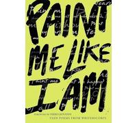 Paint Me like I Am: Teen Poems from Writerscorps
