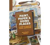 Paint, Paper & Going Places: A guide to creative travel journaling