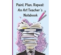 Paint, Plan, Repeat: An Art Teacher’s Notebook: A 142-Page Wide-Ruled Composition Book for Creative Teachers, Lesson Ideas, Doodles, & Classroom Expenses
