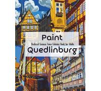 Paint Quedlinburg Medieval German Town Coloring Book for Adults: Half-Timbered Houses, Old Streets & UNESCO-Inspired European Architecture for ... A Travel & Culture Coloring Collection)