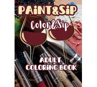 Paint&Sip Color&Sip: A Paperback Coloring Book For Adults, Color Cool and Sexy Images And Sip On Your Favorite Wine and Relax, A Brand New Way For Date Nights Or Social Gatherings