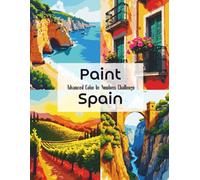 Paint Spain: Advanced Color by Numbers Challenge: Intricate Spanish Landscapes, Architecture & Cultural Scenes for Focus, Relaxation and Creative Flow ... A Travel & Culture Coloring Collection)