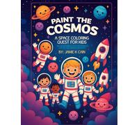 Paint the Cosmos: A Space Coloring Quest for Kids: Big adventures, little astronauts, out-of-this-world creativity.