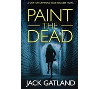 Paint The Dead: A British Murder Mystery (Ellie Reckless Crime Thrillers Book 1) (Cop For Criminals Ellie Reckless)