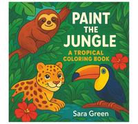 Paint the Jungle A tropical Coloring Book: Stress Relief, Mindfulness, and Fun Coloring with Exotic Animals and Nature Scenes