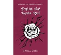 Paint the Roses Red: The Looking Glass Saga: Book 5
