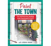 Paint the Town with Urban Anna : Draw and Watercolor Charming Scenes from Around the World - Includes Watercolor Pad with Printed Sketches