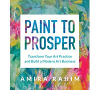 Paint to Prosper : Transform Your Art Practice and Build a Modern Art Business