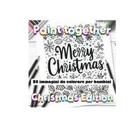 Paint together - Christmas Edition: 50 immagini da colorare per bambini. Un divertente libro da colorare con 50 pagine a tema natalizio perfetto per ... dai 4 agli 8 anni (e per i loro genitori...)