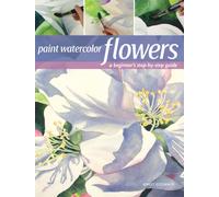 Paint Watercolor Flowers : A Beginner's Step-by-Step Guide
