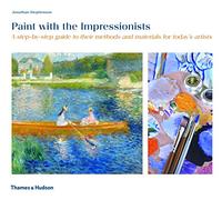 Paint with the Impressionists : A step-by-step guide to their methods and materials for today's artists