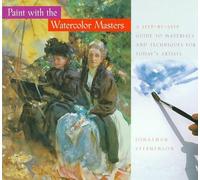 Paint With the Watercolor Masters: A Step-By-Step Guide to Materials and Techniques for Today's Artists