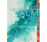 Paint Yourself Calm: Colourful, creative mindfulness through watercolour