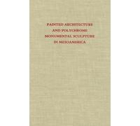 Painted Architecture and Polychrome Monumental Sculpture in Mesoamerica