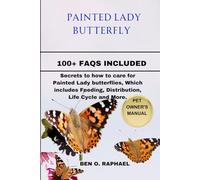 PAINTED LADY BUTTERFLIES: Secrets on how to care for Painted Lady butterflies, Which includes Feeding, Distribution, Life Cycle and More.