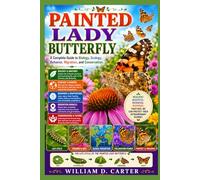 PAINTED LADY BUTTERFLY: A Complete Guide to Biology, Ecology, Behavior, Migration, and Conservation.