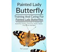 PAINTED LADY BUTTERFLY: A Comprehensive Care Guide To Painted Lady Butterflies Feeding, Interaction, Health, Habitat, Pros & Cons And More