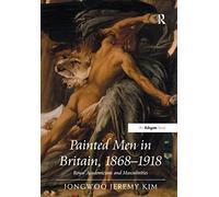 Painted Men in Britain, 1868-1918: Royal Academicians and Masculinities