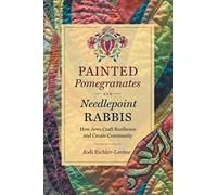 Painted Pomegranates and Needlepoint Rabbis: How Jews Craft Resilience and Create Community (Where Religion Lives)