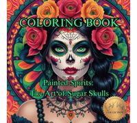 Painted Spirits: The Art of Sugar Skulls.: A Day of the Dead Coloring Journey Through Vibrant Skulls and Sacred Traditions. (50 Unique Images Coloring Books with an Artistic Flair)