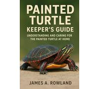Painted Turtle keepers guide: Understanding and Caring for the Painted Turtle at Home