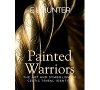 Painted Warriors: The Art and Symbolism of Celtic Tribal Identity