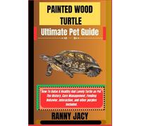 PAINTED WOOD TURTLE Ultimate Pet Guide: How To Raise A Healthy And Lovely Turtle as Pet. The History, Care Management, Feeding Behavior, Interaction, and other purples included. (TURTLE TRAAILS)