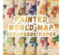 Painted World Map Scrapbook Paper: 10 Watercolor Atlas Designs, 8.5 x 8.5 Inch Double-Sided, 40 Pages For Journaling, Collage, Scrapbooking, Ephemera And Crafting