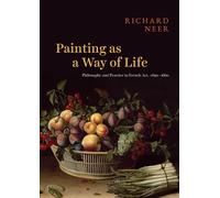 Painting as a Way of Life: Philosophy and Practice in French Art, 1620-1660