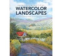 Painting Beautiful Watercolor Landscapes: Transform ordinary places into extraordinary scenes