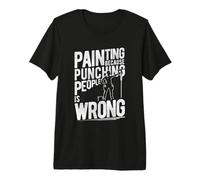 Painting Because Punching People is Wrong Premium T-Shirt