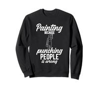 Painting Because Punching People Is Wrong Sweatshirt