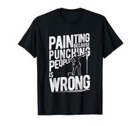 Painting Because Punching People is Wrong T-Shirt