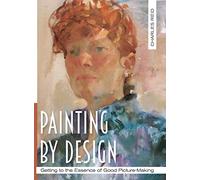 Painting by Design: Getting to the Essence of Good Picture-Making (Master Class)