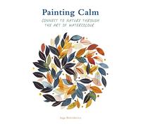 Painting Calm : Connect to nature through the art of watercolour