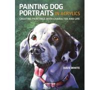 Painting Dog Portraits in Acrylics: Creating paintings with character and life