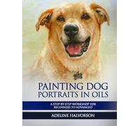 Painting Dog Portraits in Oils: A Step by Step Workshop for Beginners to Advanced
