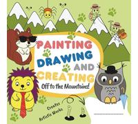 Painting, Drawing, and Creating - Off to the Mountains!: A creative art book for children - develops imagination, manual skills, and strengthens self-confidence through creative expression