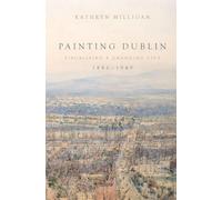 Painting Dublin, 1886-1949: Visualising a Changing City