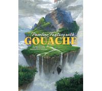 Painting Fantasy with Gouache : Tutorials, tips, and tricks from professional painters