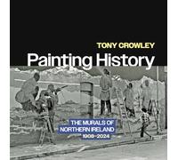 Painting History: The Murals of Northern Ireland, 1908-2024