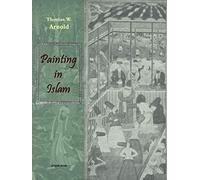 Painting in Islam, a Study of the Place of Pictorial Art in Muslim Culture